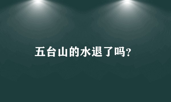 五台山的水退了吗？
