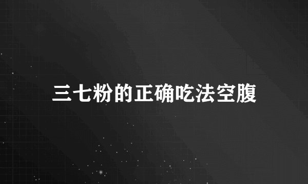 三七粉的正确吃法空腹