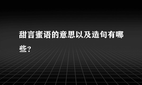 甜言蜜语的意思以及造句有哪些?