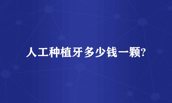 人工种植牙多少钱一颗?