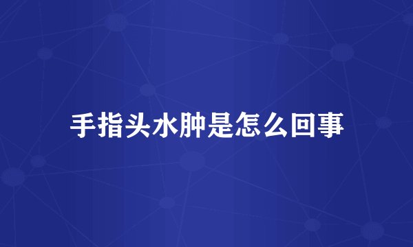 手指头水肿是怎么回事
