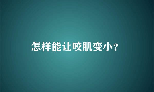 怎样能让咬肌变小？