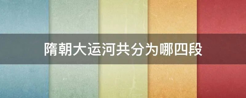 隋朝大运河共分为哪四段