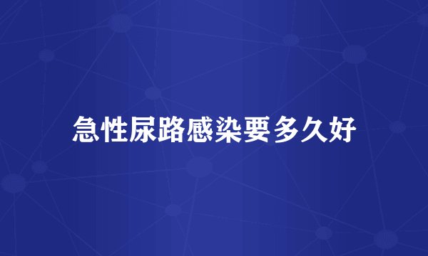 急性尿路感染要多久好
