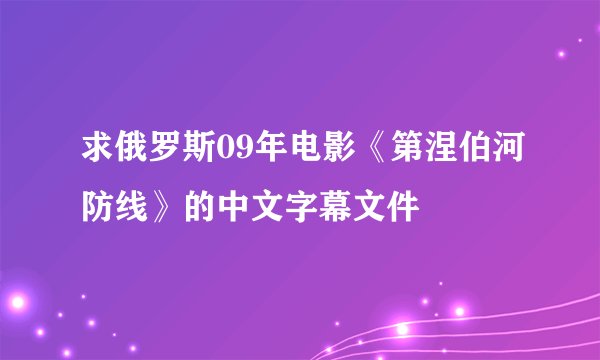 求俄罗斯09年电影《第涅伯河防线》的中文字幕文件