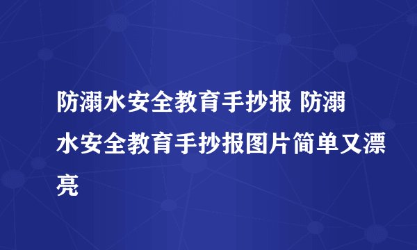 防溺水安全教育手抄报 防溺水安全教育手抄报图片简单又漂亮