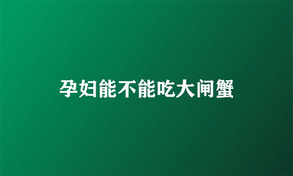 孕妇能不能吃大闸蟹