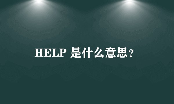 HELP 是什么意思？
