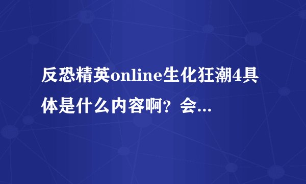反恐精英online生化狂潮4具体是什么内容啊？会出什么新枪？