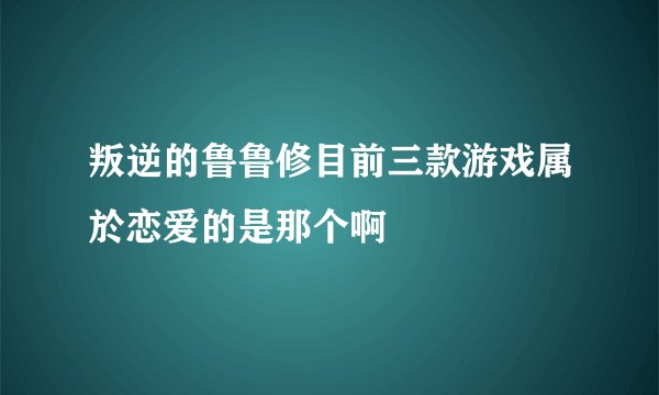 叛逆的鲁鲁修目前三款游戏属於恋爱的是那个啊