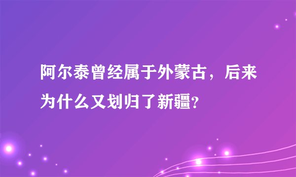 阿尔泰曾经属于外蒙古，后来为什么又划归了新疆？