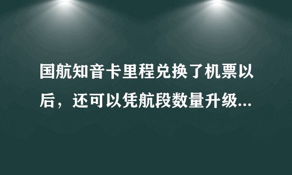 国航知音卡里程兑换了机票以后，还可以凭航段数量升级成银卡或金卡吗？