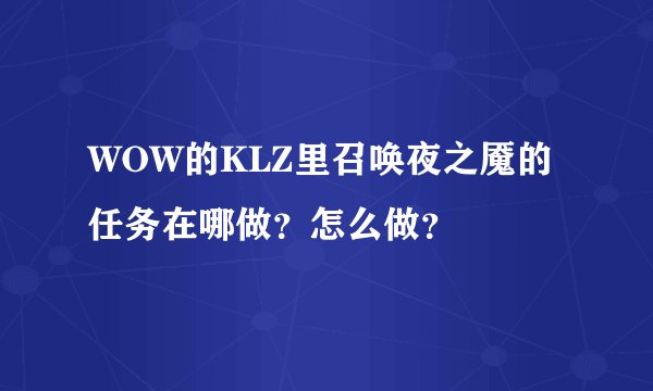WOW的KLZ里召唤夜之魇的任务在哪做？怎么做？