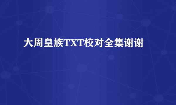 大周皇族TXT校对全集谢谢