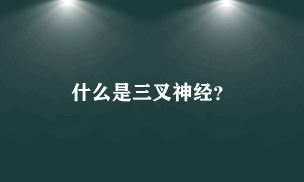 什么是三叉神经？