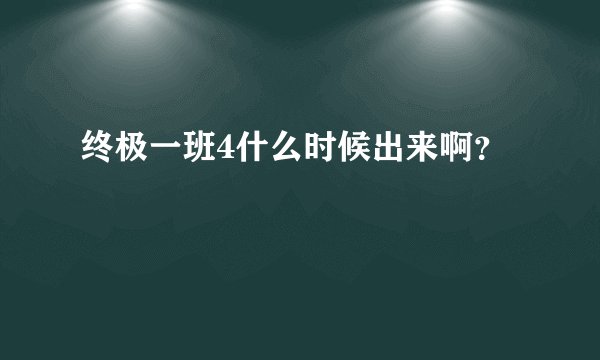 终极一班4什么时候出来啊？