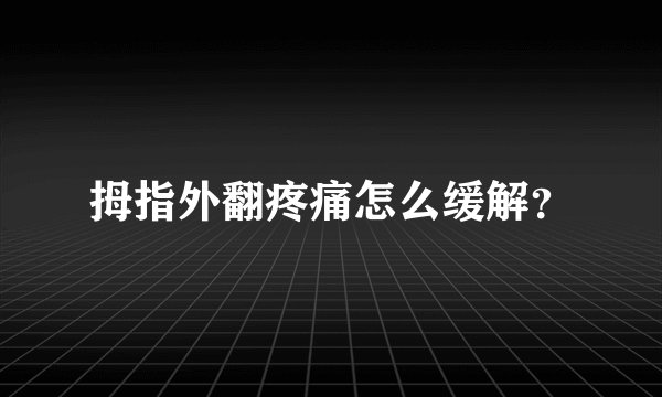 拇指外翻疼痛怎么缓解？