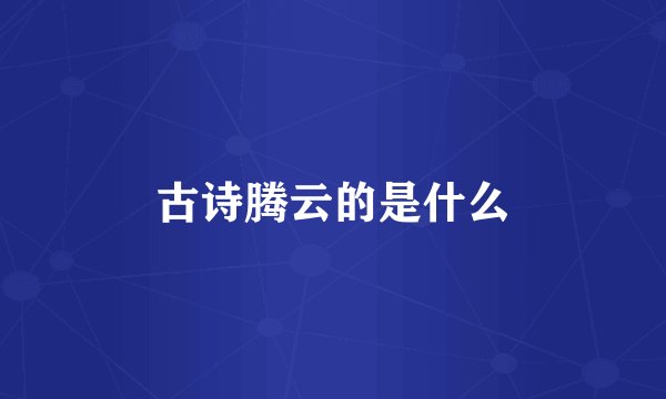 古诗腾云的是什么