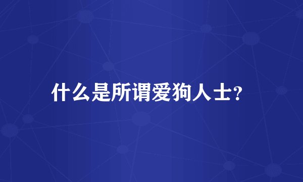 什么是所谓爱狗人士?