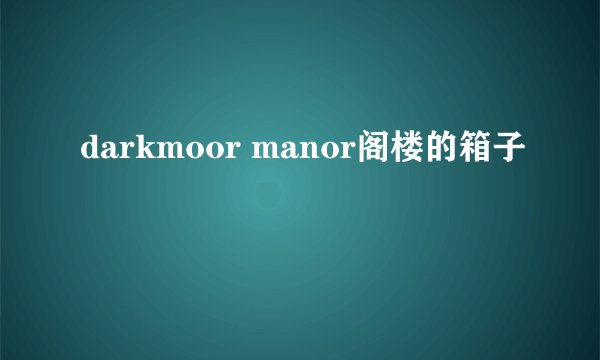 darkmoor manor阁楼的箱子