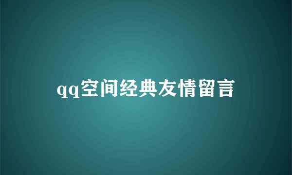 qq空间经典友情留言