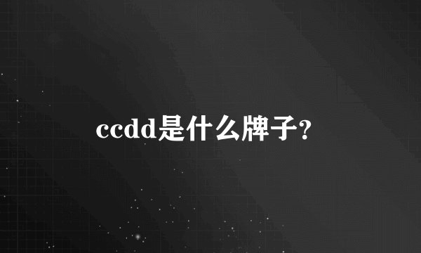 ccdd是什么牌子？