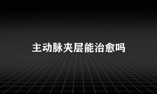 主动脉夹层能治愈吗