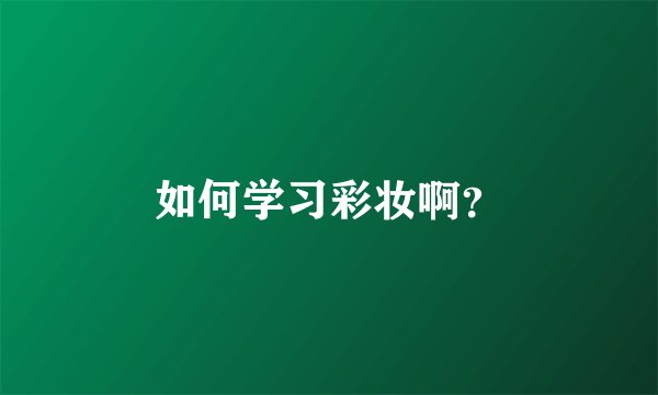 如何学习彩妆啊？