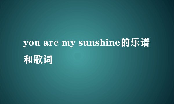 you are my sunshine的乐谱和歌词