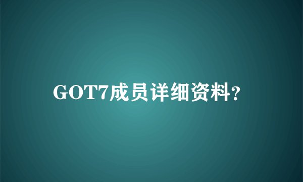 GOT7成员详细资料？
