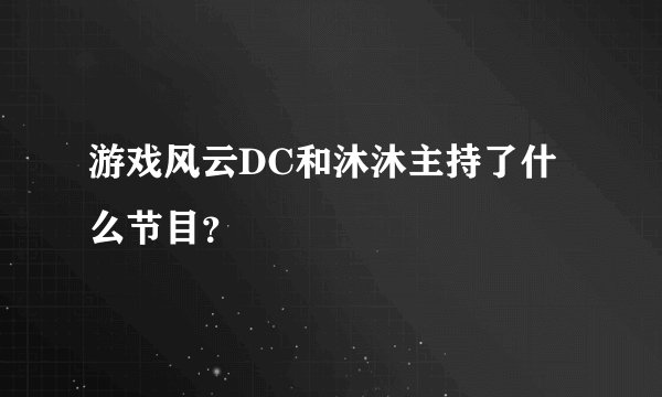 游戏风云DC和沐沐主持了什么节目？