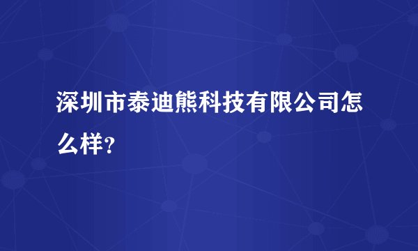 深圳市泰迪熊科技有限公司怎么样？