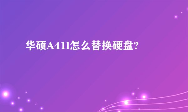 华硕A41l怎么替换硬盘?