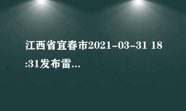 江西省宜春市2021-03-31 18:31发布雷电黄色预警