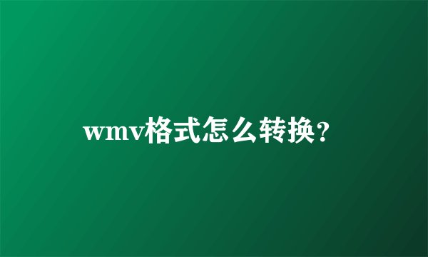 wmv格式怎么转换？
