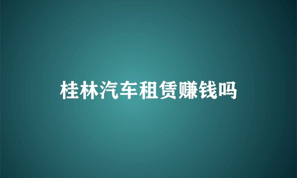 桂林汽车租赁赚钱吗