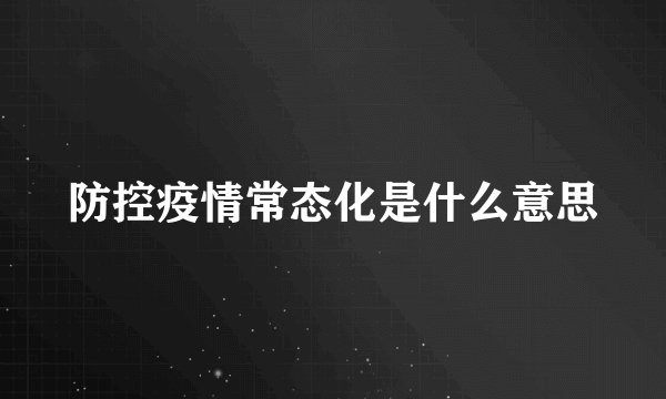 防控疫情常态化是什么意思