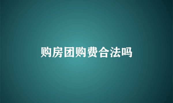 购房团购费合法吗