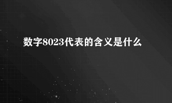 数字8023代表的含义是什么