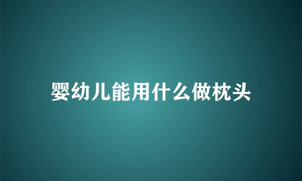 婴幼儿能用什么做枕头