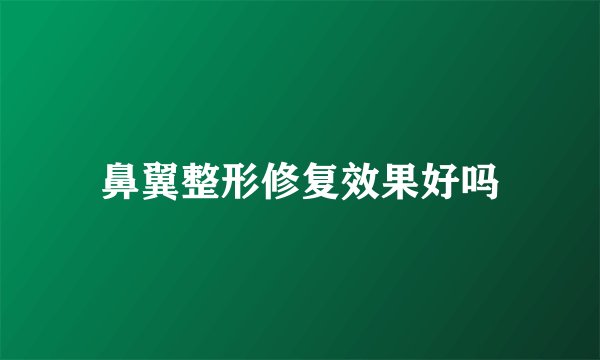 鼻翼整形修复效果好吗