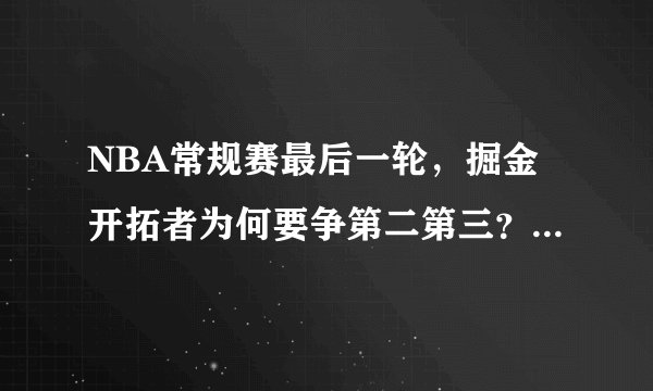 NBA常规赛最后一轮，掘金开拓者为何要争第二第三？他们分别打雷霆爵士不是更好吗？