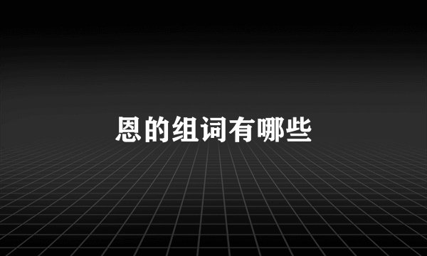 恩的组词有哪些