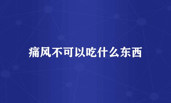 痛风不可以吃什么东西