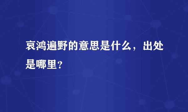 哀鸿遍野的意思是什么，出处是哪里？