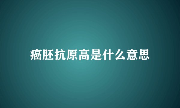 癌胚抗原高是什么意思