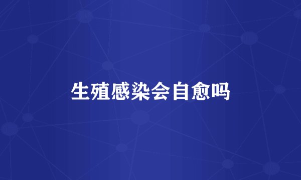 生殖感染会自愈吗