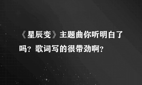 《星辰变》主题曲你听明白了吗？歌词写的很带劲啊？