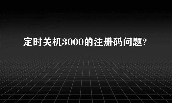 定时关机3000的注册码问题?