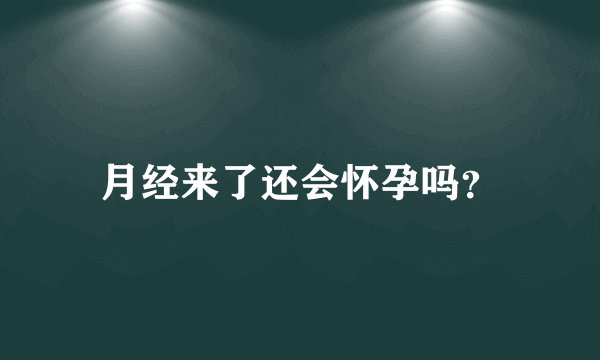 月经来了还会怀孕吗？